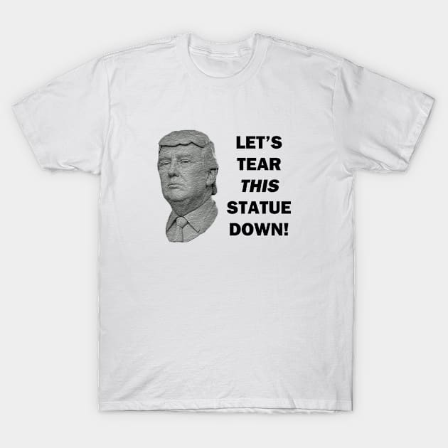 Let's Tear This Statue Down T-Shirt by topher